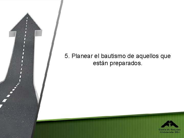 5. Planear el bautismo de aquellos que están preparados. 