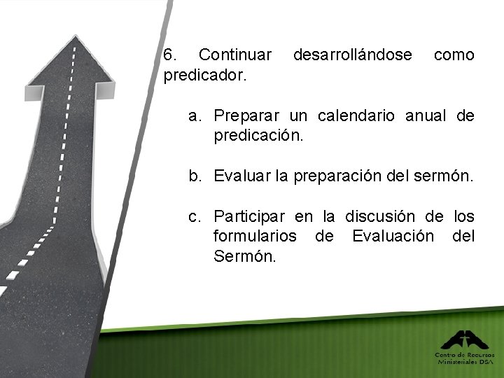 6. Continuar predicador. desarrollándose como a. Preparar un calendario anual de predicación. b. Evaluar