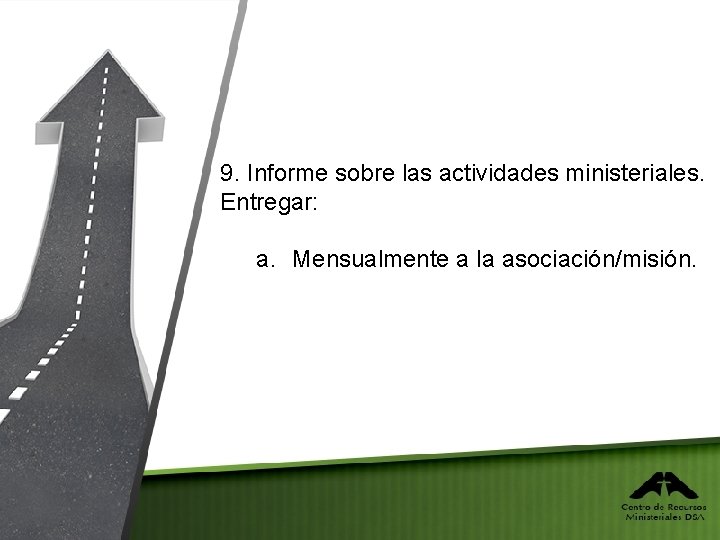 9. Informe sobre las actividades ministeriales. Entregar: a. Mensualmente a la asociación/misión. 