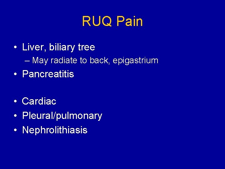 RUQ Pain • Liver, biliary tree – May radiate to back, epigastrium • Pancreatitis