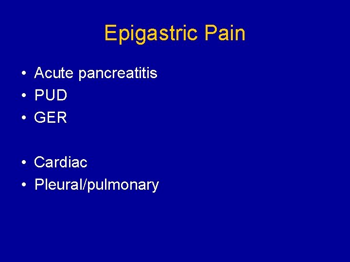 Epigastric Pain • Acute pancreatitis • PUD • GER • Cardiac • Pleural/pulmonary 