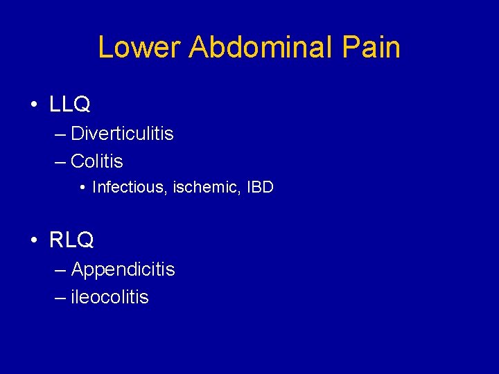 Lower Abdominal Pain • LLQ – Diverticulitis – Colitis • Infectious, ischemic, IBD •