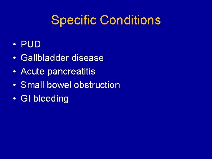 Specific Conditions • • • PUD Gallbladder disease Acute pancreatitis Small bowel obstruction GI