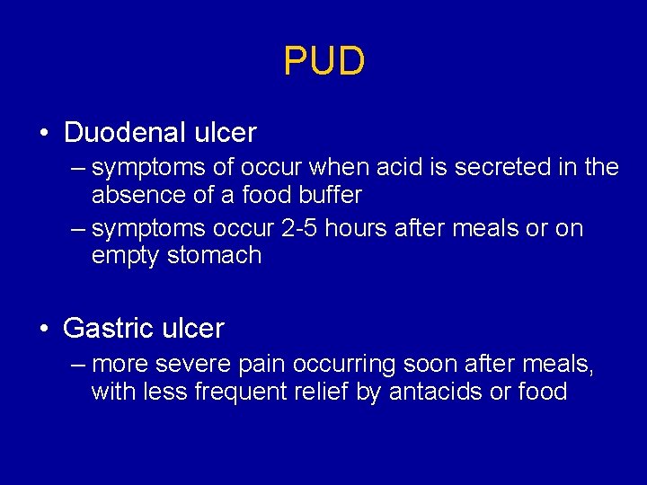 PUD • Duodenal ulcer – symptoms of occur when acid is secreted in the