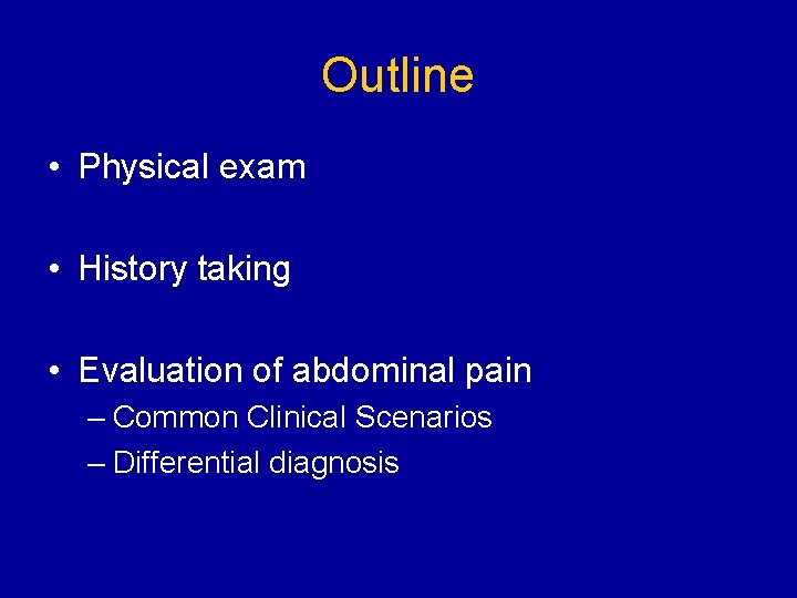 Outline • Physical exam • History taking • Evaluation of abdominal pain – Common