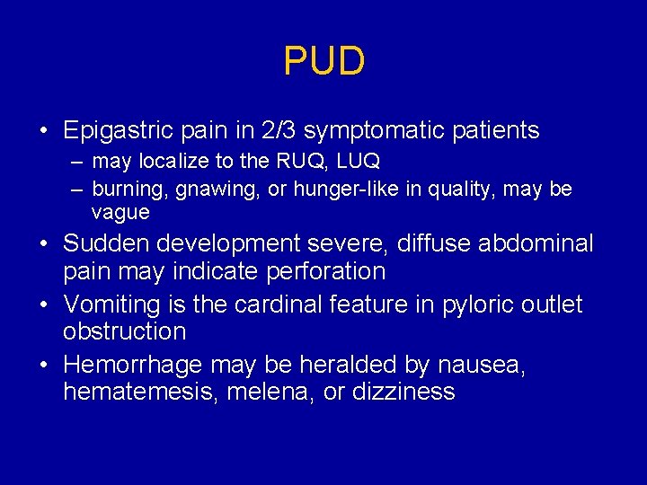 PUD • Epigastric pain in 2/3 symptomatic patients – may localize to the RUQ,