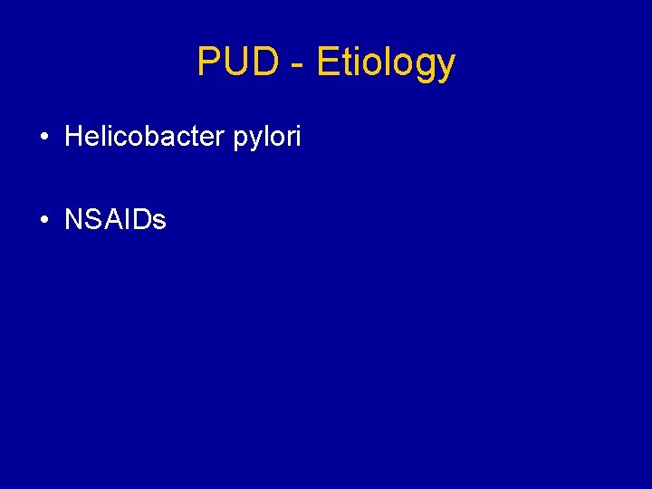 PUD - Etiology • Helicobacter pylori • NSAIDs 