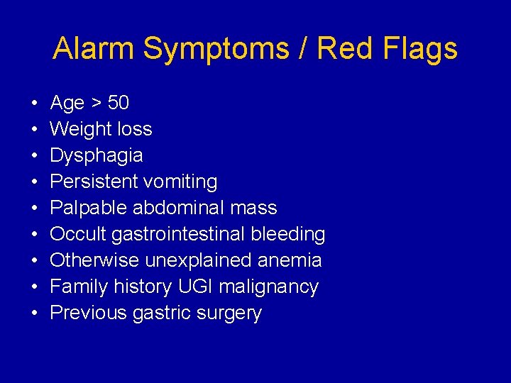 Alarm Symptoms / Red Flags • • • Age > 50 Weight loss Dysphagia