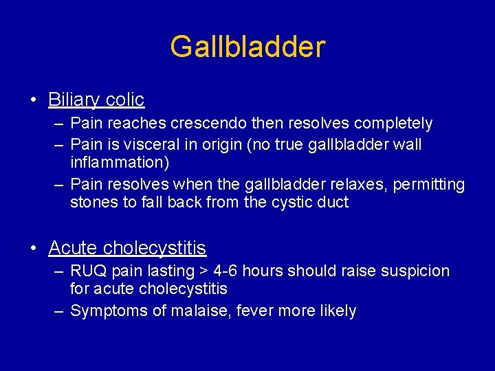 Gallbladder • Biliary colic – Pain reaches crescendo then resolves completely – Pain is