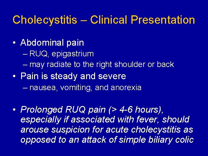 Cholecystitis – Clinical Presentation • Abdominal pain – RUQ, epigastrium – may radiate to