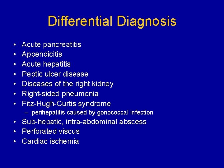 Differential Diagnosis • • Acute pancreatitis Appendicitis Acute hepatitis Peptic ulcer disease Diseases of
