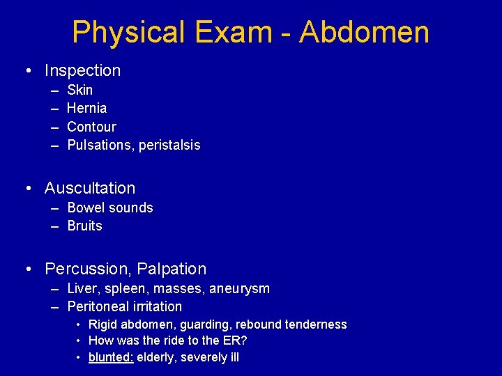 Physical Exam - Abdomen • Inspection – – Skin Hernia Contour Pulsations, peristalsis •