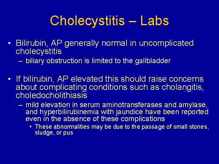 Cholecystitis – Labs • Bilirubin, AP generally normal in uncomplicated cholecystitis – biliary obstruction