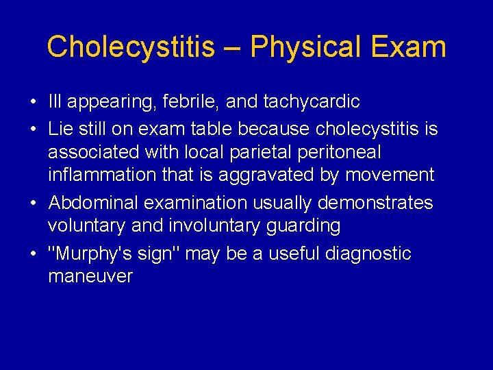 Cholecystitis – Physical Exam • Ill appearing, febrile, and tachycardic • Lie still on