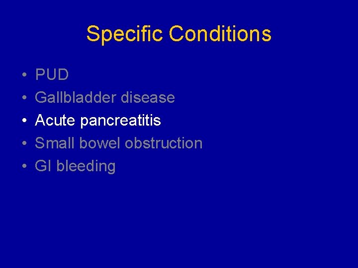 Specific Conditions • • • PUD Gallbladder disease Acute pancreatitis Small bowel obstruction GI