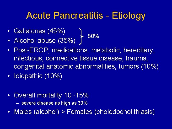 Acute Pancreatitis - Etiology • Gallstones (45%) 80% • Alcohol abuse (35%) • Post-ERCP,