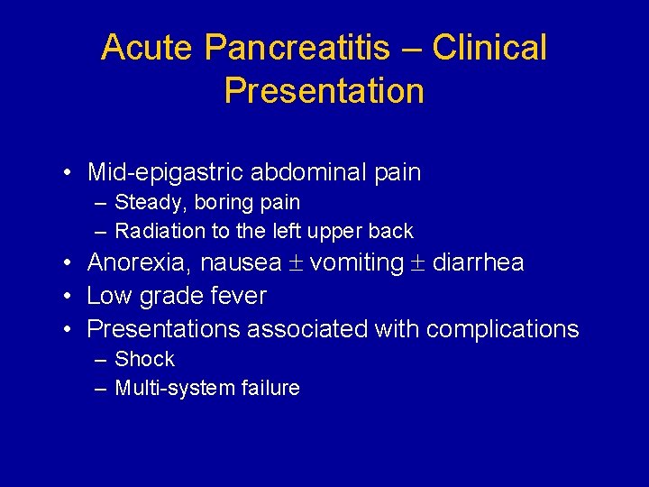 Acute Pancreatitis – Clinical Presentation • Mid-epigastric abdominal pain – Steady, boring pain –