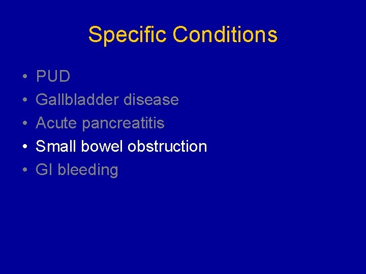 Specific Conditions • • • PUD Gallbladder disease Acute pancreatitis Small bowel obstruction GI