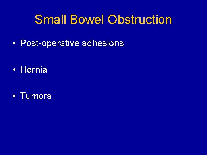 Small Bowel Obstruction • Post-operative adhesions • Hernia • Tumors 