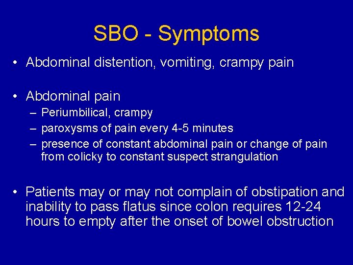 SBO - Symptoms • Abdominal distention, vomiting, crampy pain • Abdominal pain – Periumbilical,