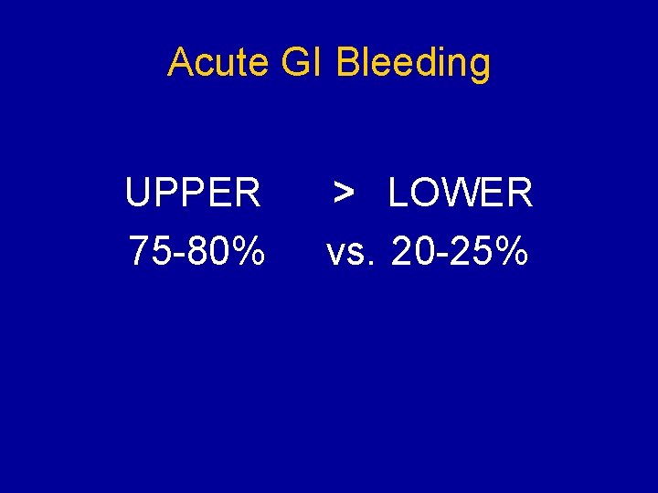 Acute GI Bleeding UPPER 75 -80% > LOWER vs. 20 -25% 