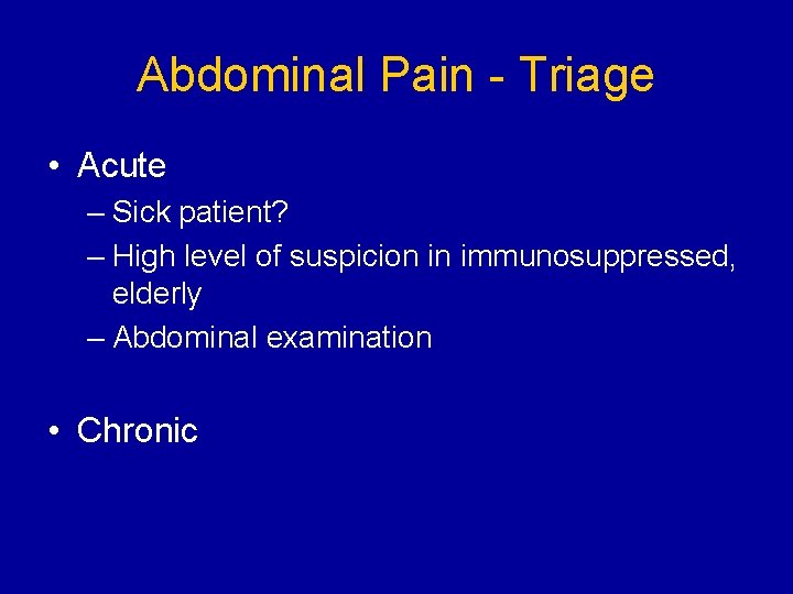 Abdominal Pain - Triage • Acute – Sick patient? – High level of suspicion