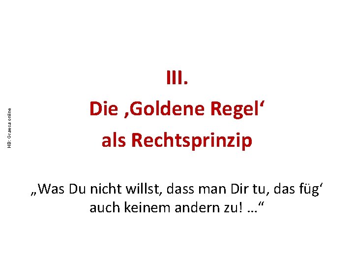 HB: Graeca online III. Die ‚Goldene Regel‘ als Rechtsprinzip „Was Du nicht willst, dass