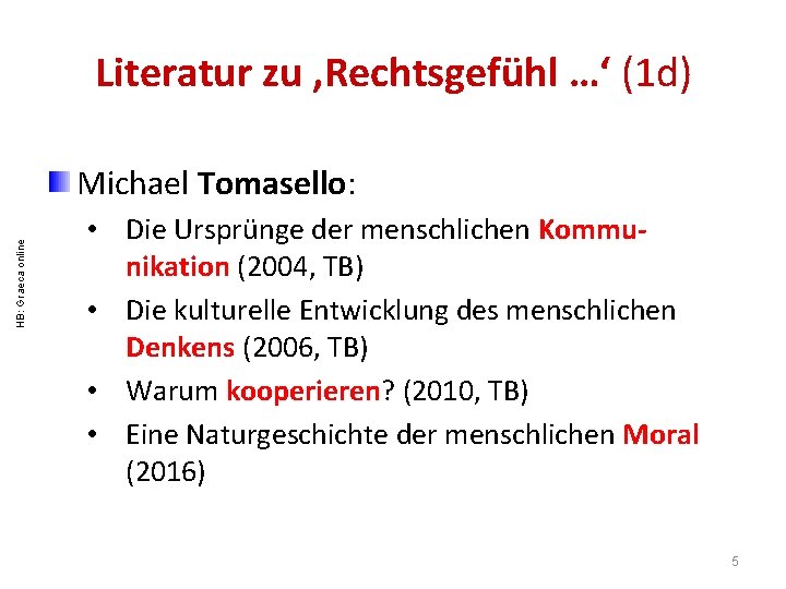 Literatur zu , Rechtsgefühl …‘ (1 d) HB: Graeca online Michael Tomasello: • Die