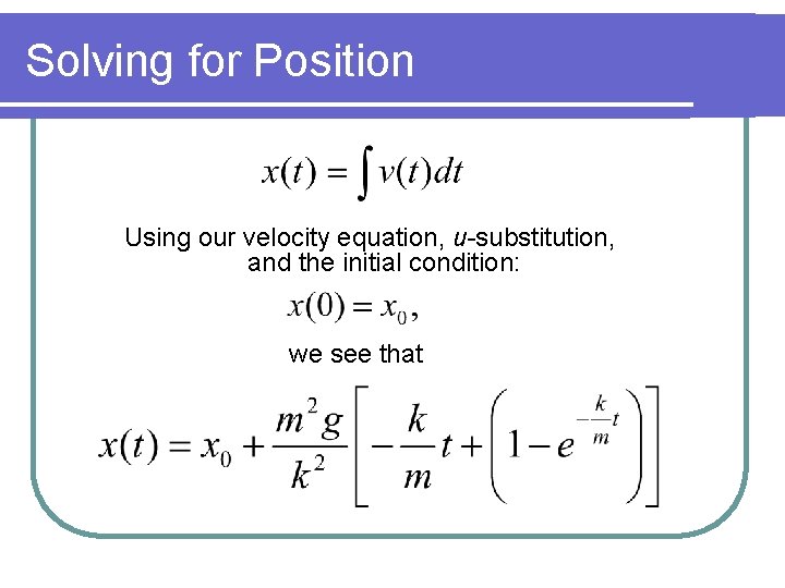 Solving for Position Using our velocity equation, u-substitution, and the initial condition: we see