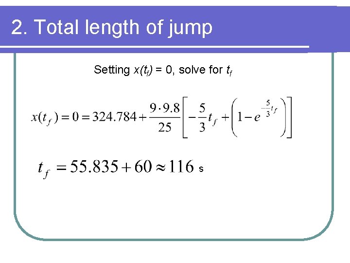 2. Total length of jump Setting x(tf) = 0, solve for tf s 