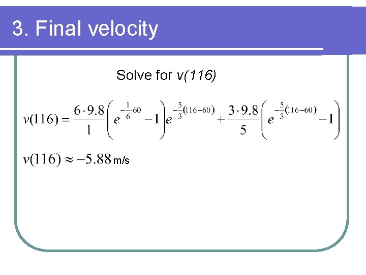 3. Final velocity Solve for v(116) m/s 