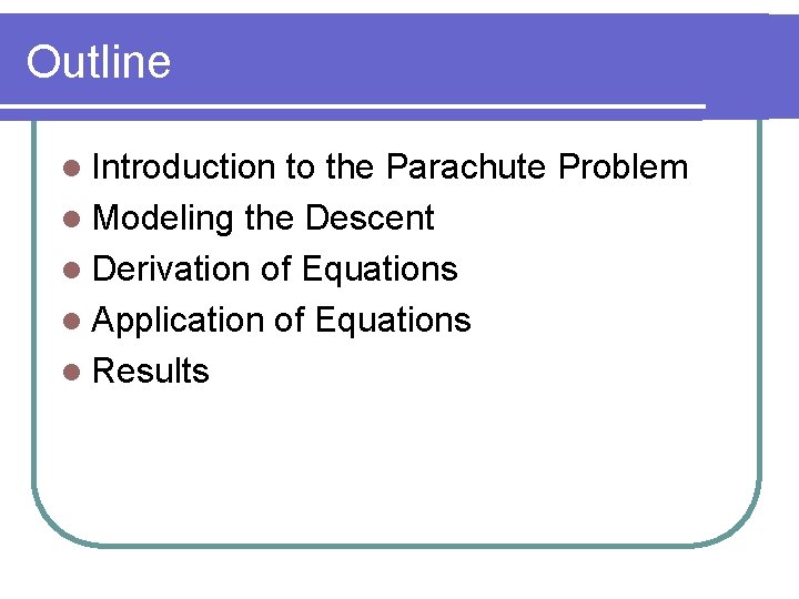 Outline l Introduction to the Parachute Problem l Modeling the Descent l Derivation of