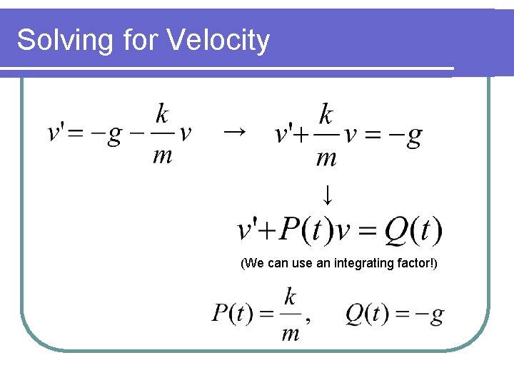 Solving for Velocity → ↓ (We can use an integrating factor!) 