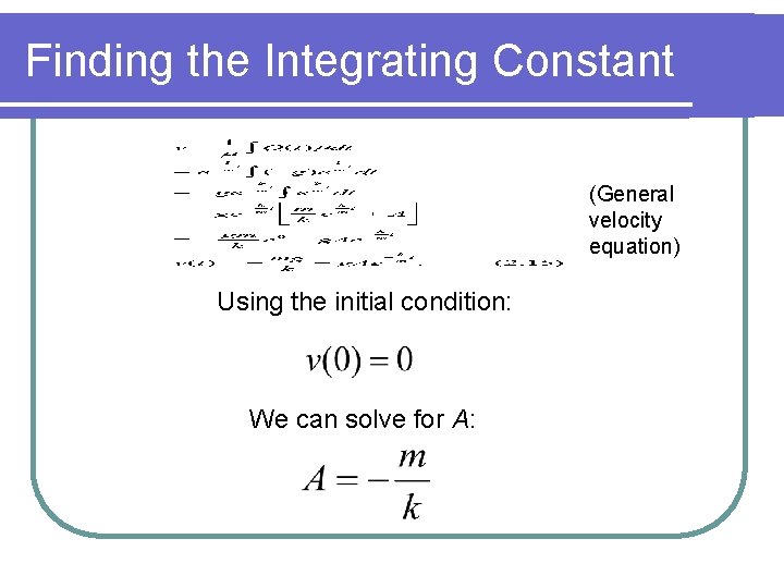 Finding the Integrating Constant (General velocity equation) Using the initial condition: We can solve