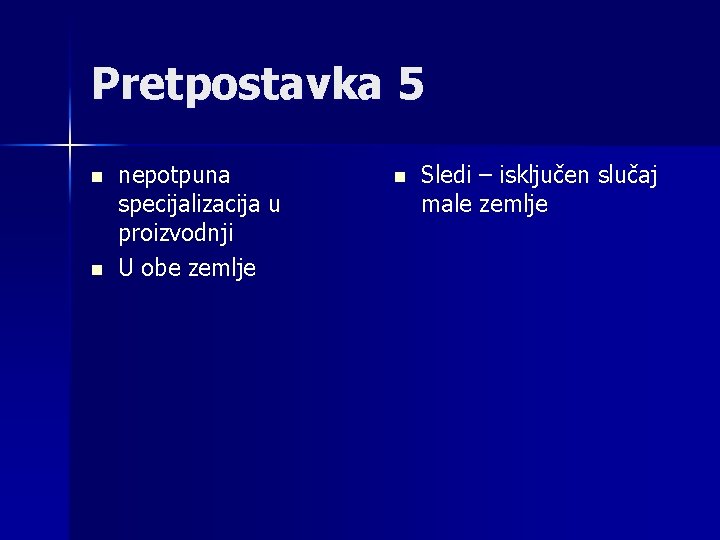 Pretpostavka 5 n n nepotpuna specijalizacija u proizvodnji U obe zemlje n Sledi –
