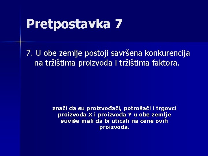 Pretpostavka 7 7. U obe zemlje postoji savršena konkurencija na tržištima proizvoda i tržištima