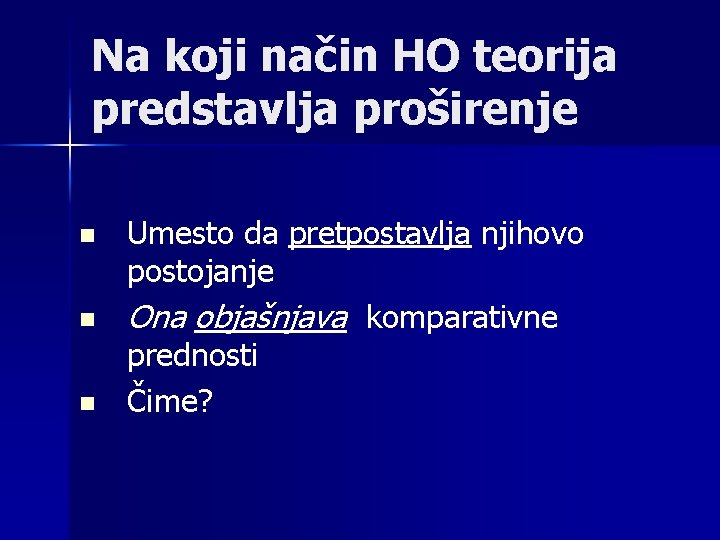 Na koji način HO teorija predstavlja proširenje n n n Umesto da pretpostavlja njihovo