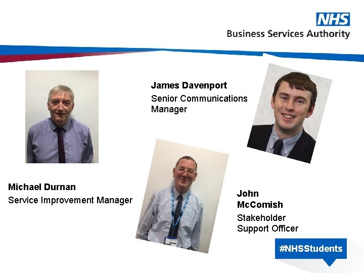 James Davenport Senior Communications Manager Michael Durnan Service Improvement Manager John Mc. Comish Stakeholder