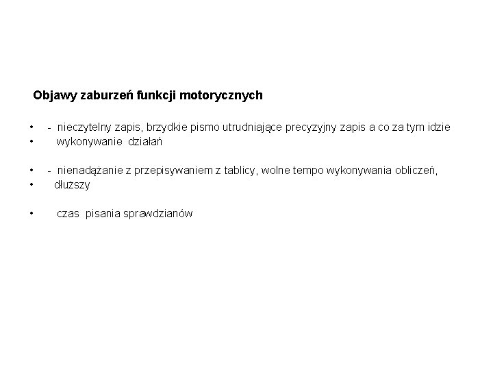 Objawy zaburzeń funkcji motorycznych • • - nieczytelny zapis, brzydkie pismo utrudniające precyzyjny zapis