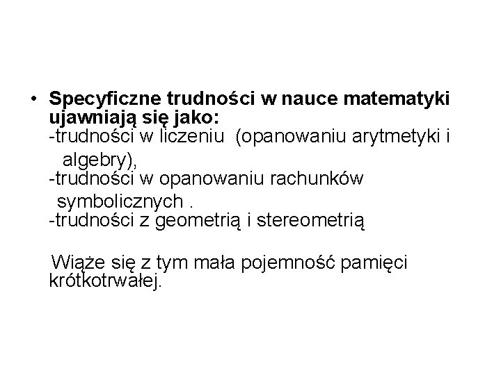  • Specyficzne trudności w nauce matematyki ujawniają się jako: -trudności w liczeniu (opanowaniu