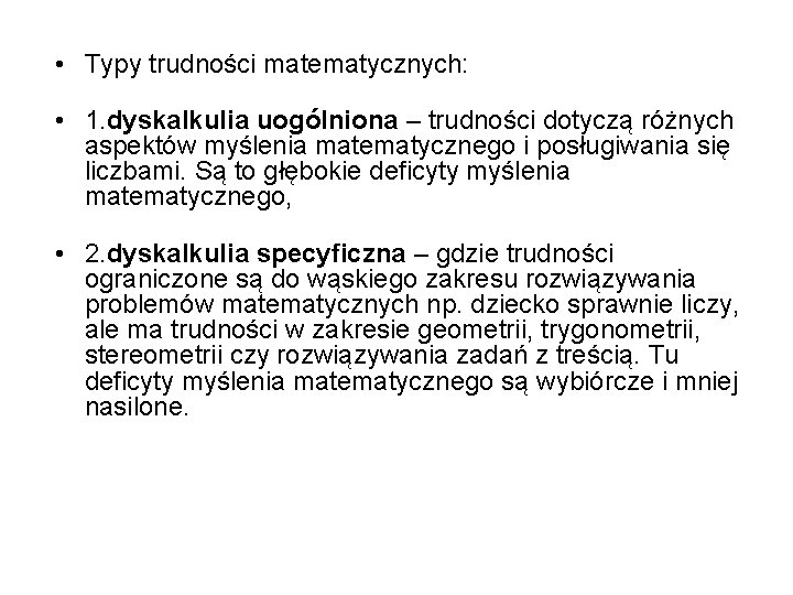  • Typy trudności matematycznych: • 1. dyskalkulia uogólniona – trudności dotyczą różnych aspektów