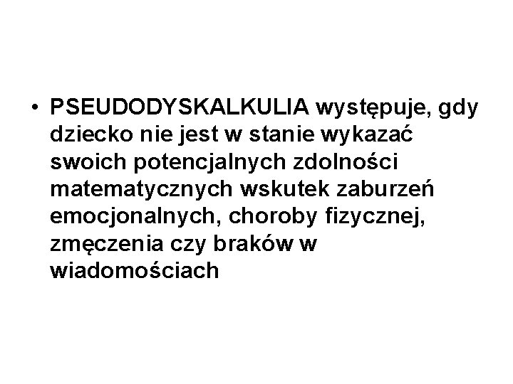  • PSEUDODYSKALKULIA występuje, gdy dziecko nie jest w stanie wykazać swoich potencjalnych zdolności