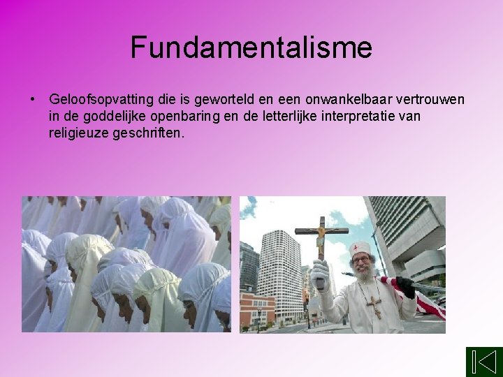 Fundamentalisme • Geloofsopvatting die is geworteld en een onwankelbaar vertrouwen in de goddelijke openbaring