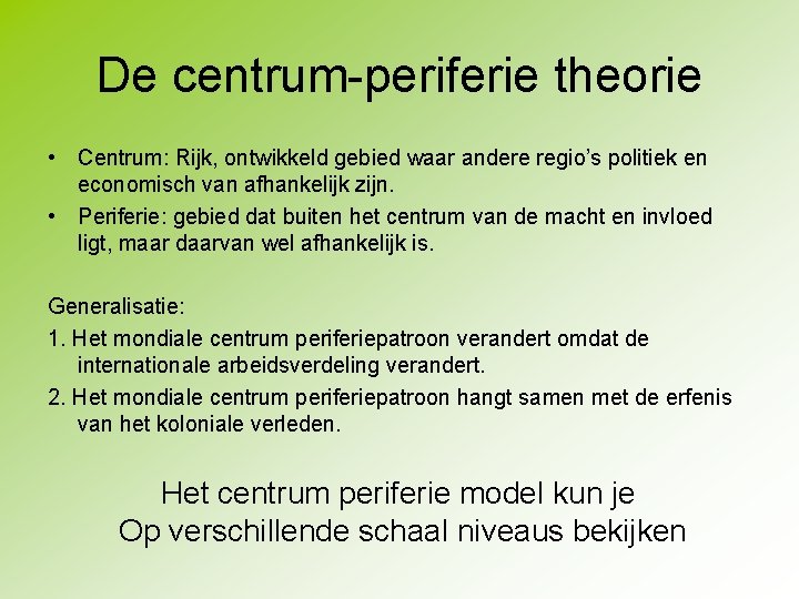 De centrum-periferie theorie • Centrum: Rijk, ontwikkeld gebied waar andere regio’s politiek en economisch