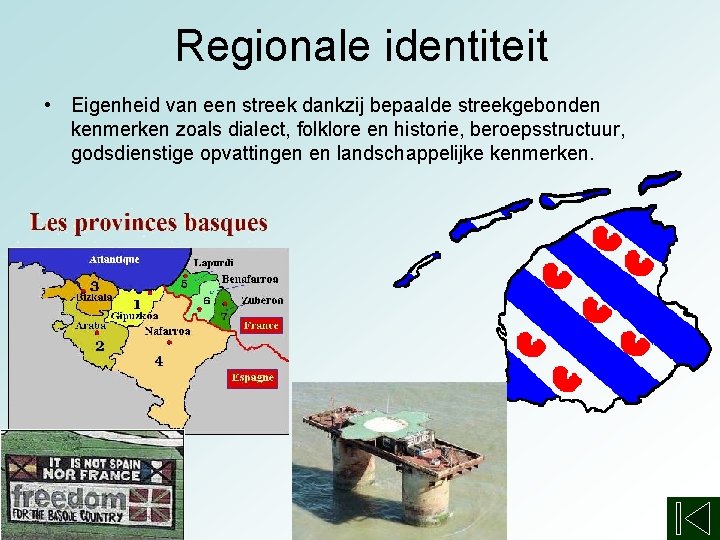 Regionale identiteit • Eigenheid van een streek dankzij bepaalde streekgebonden kenmerken zoals dialect, folklore