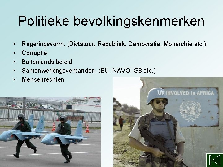 Politieke bevolkingskenmerken • • • Regeringsvorm, (Dictatuur, Republiek, Democratie, Monarchie etc. ) Corruptie Buitenlands