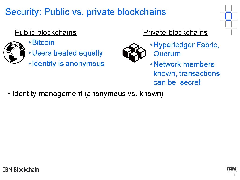 Security: Public vs. private blockchains Public blockchains • Bitcoin • Users treated equally •