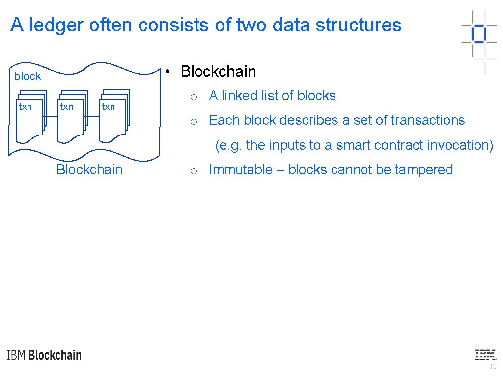 A ledger often consists of two data structures • Blockchain block txn txn o