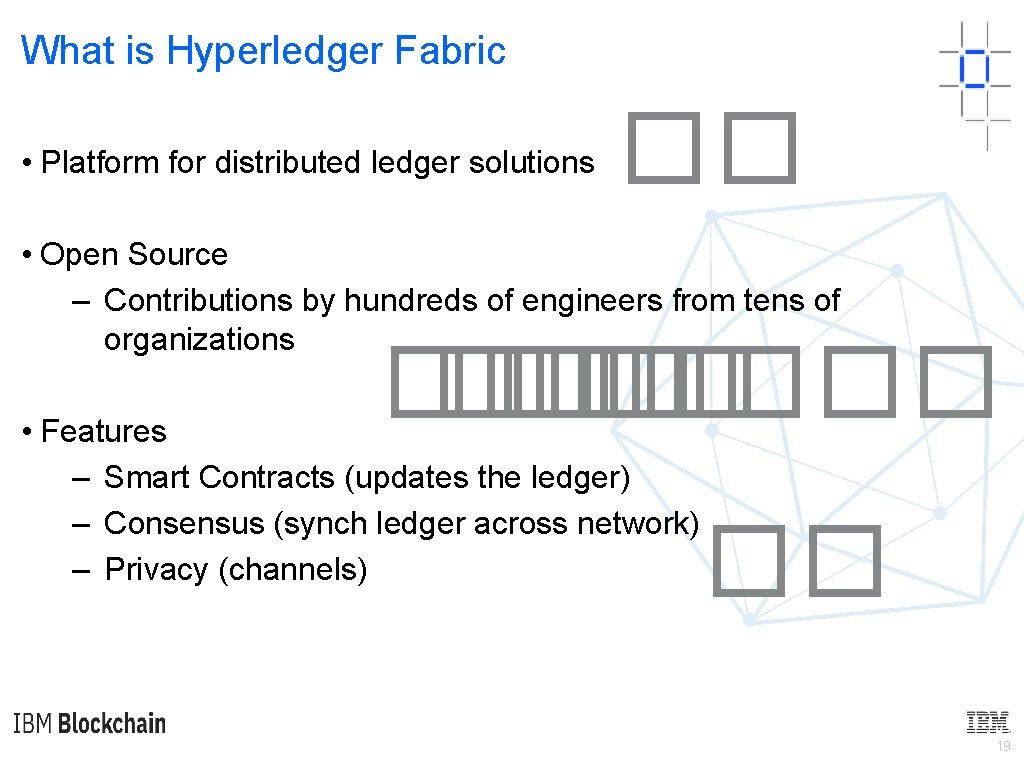 What is Hyperledger Fabric • Platform for distributed ledger solutions �� • Open Source