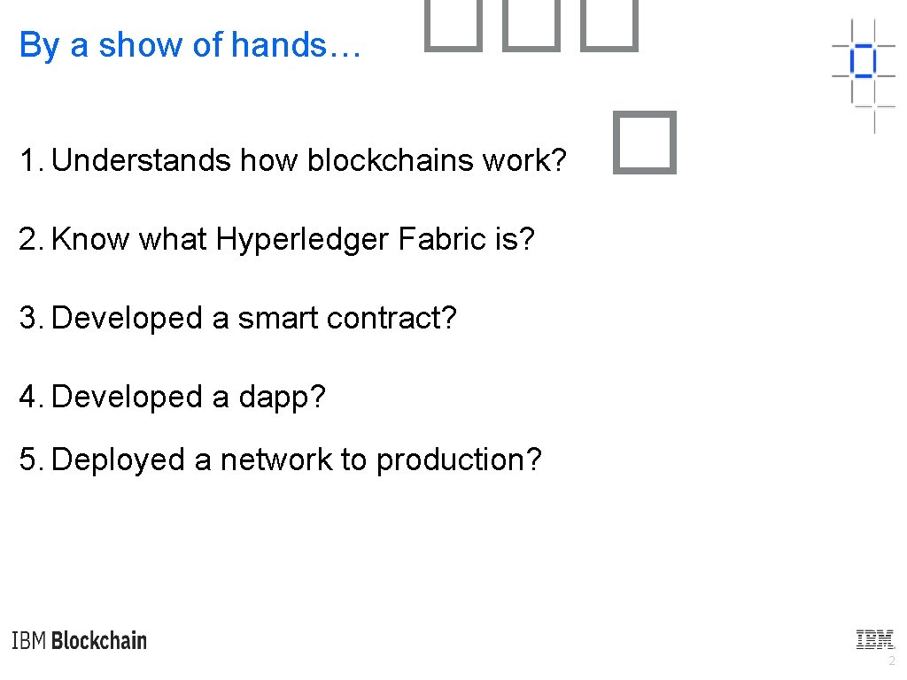 By a show of hands… ��� 1. Understands how blockchains work? � 2. Know